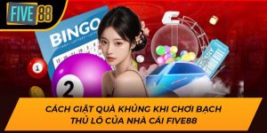 Cách Giật Quà Khủng Khi Chơi Bạch Thủ Lô Của Nhà Cái Five88