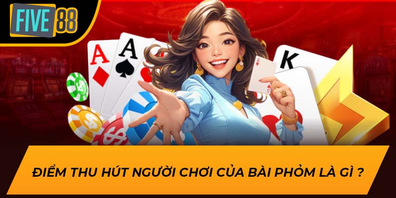Cách Chơi Bài Phỏm Là Gì Và Chiến Lược Thắng Tại Five88 2 Điểm thu hút người chơi của bài phỏm là gì ?