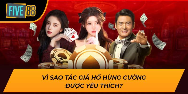 Tác Giả Hồ Hùng Cường – Chuyên Gia Cá Cược Hàng Đầu FIVE88 2 Vì sao tác giả Hồ Hùng Cường được yêu thích?